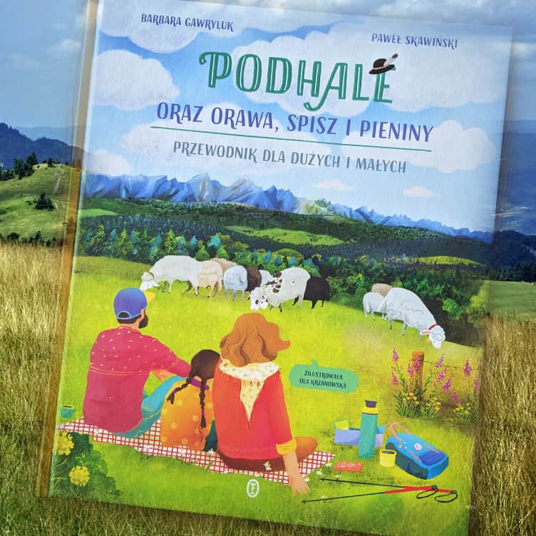 B. Gawryluk, P. Skawiński, Podhale oraz Orawa, Spisz i Pieniny. Przewodnik dla dużych i małych, Wydawnictwo Literackie 2023