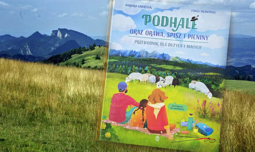 B. Gawryluk, P. Skawiński, Podhale oraz Orawa, Spisz i Pieniny. Przewodnik dla dużych i małych, Wydawnictwo Literackie 2023